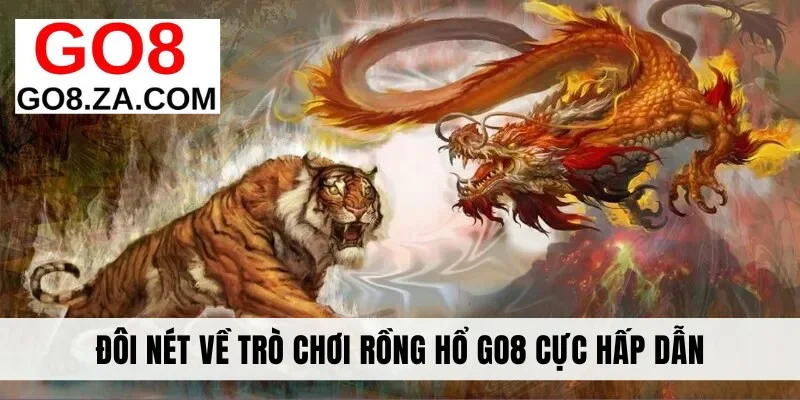Đôi nét về trò chơi Rồng Hổ Go8 cực hấp dẫn