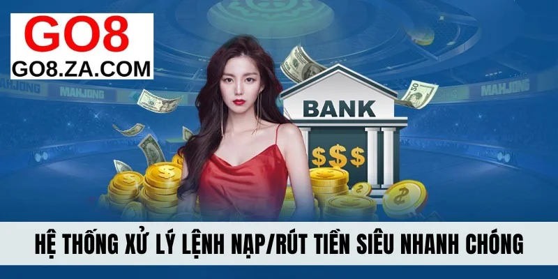 Hệ thống xử lý lệnh nạp/rút tiền siêu nhanh chóng