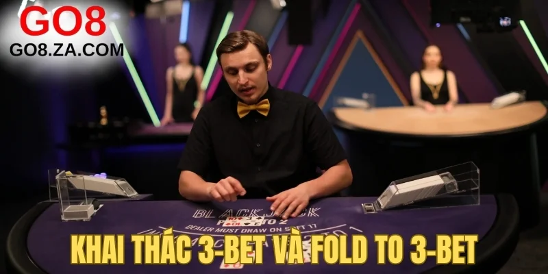Khai thác 3-Bet và Fold to 3-Bet