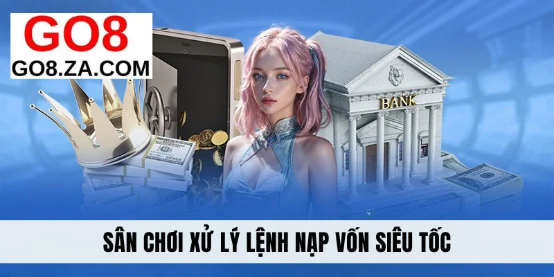 Sân chơi xử lý lệnh nạp vốn siêu tốc