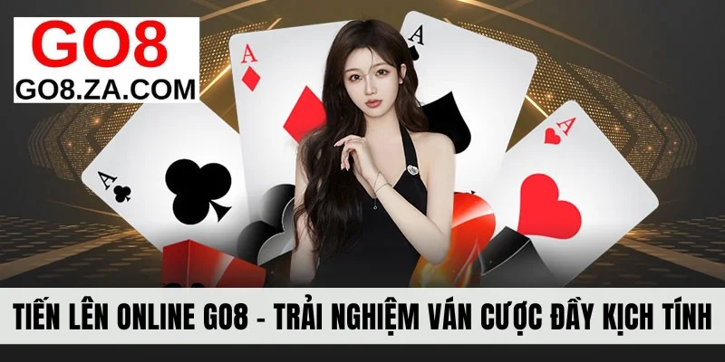 Tiến Lên Online Go8 - Trải Nghiệm Ván Cược Đầy Kịch Tính